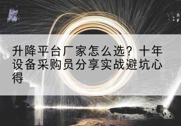丰县升降平台厂家-怎么选？十年设备采购员分享实战避坑心得